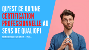 Lire la suite à propos de l’article Qu’est ce qu’une certification professionnelle au sens de Qualiopi ?